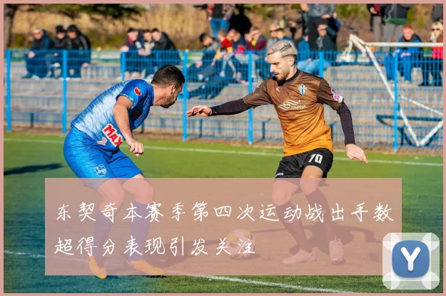 东契奇本赛季第四次运动战出手数超得分表现引发关注